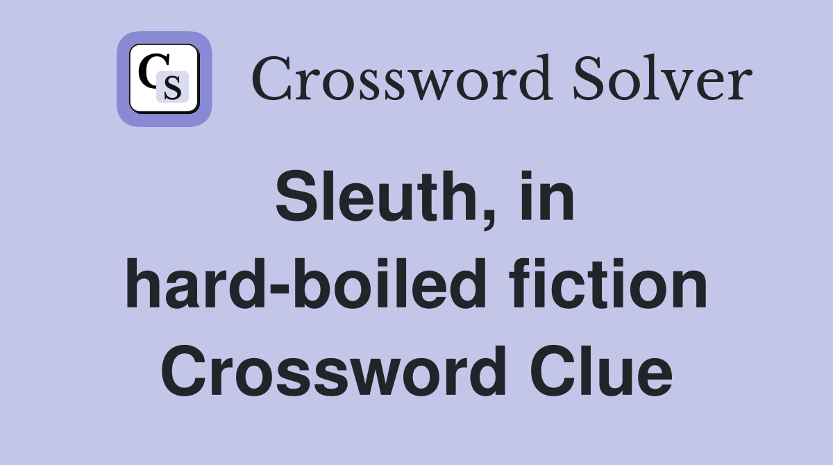 Sleuth, in hardboiled fiction Crossword Clue Answers Crossword Solver